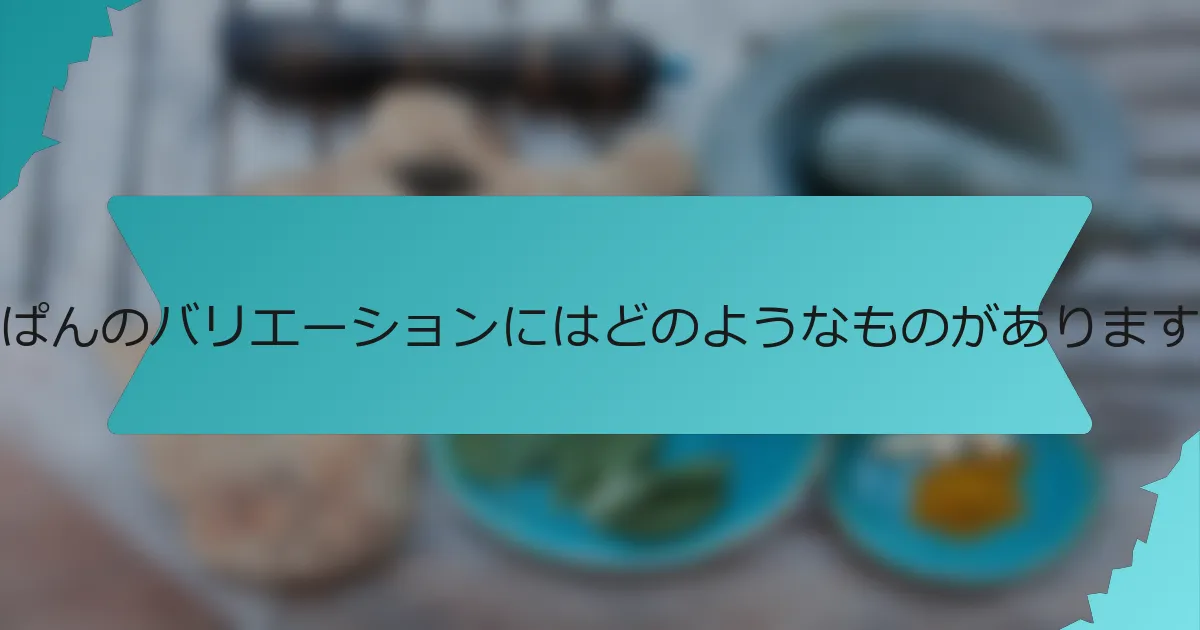 あんぱんのバリエーションにはどのようなものがありますか？