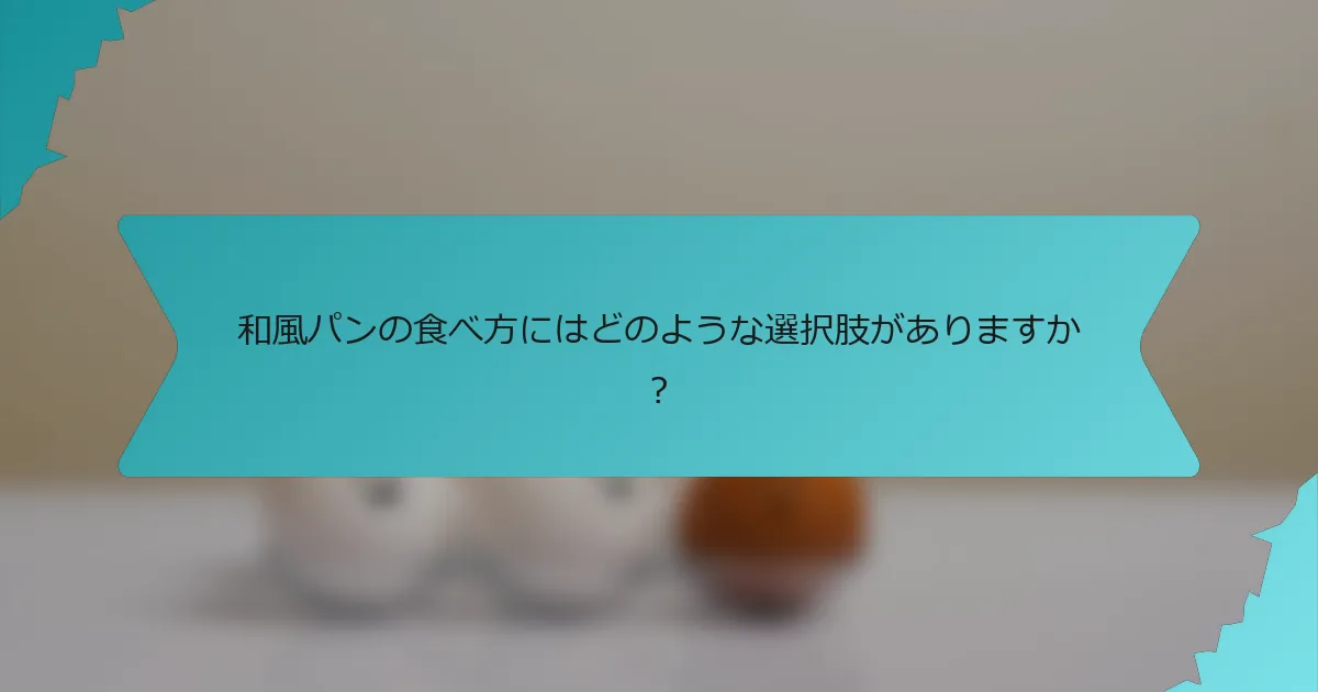 和風パンの食べ方にはどのような選択肢がありますか？