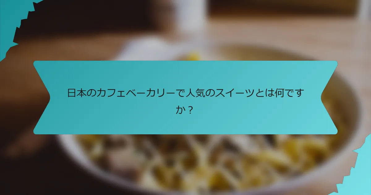 日本のカフェベーカリーで人気のスイーツとは何ですか？