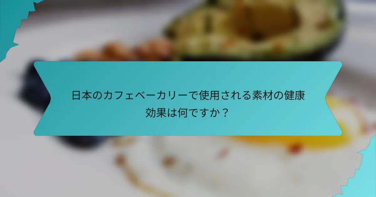 日本のカフェベーカリーで使用される素材の健康効果は何ですか？