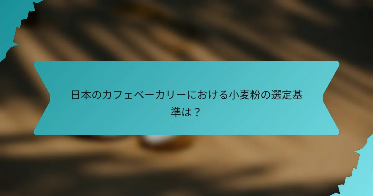 日本のカフェベーカリーにおける小麦粉の選定基準は？