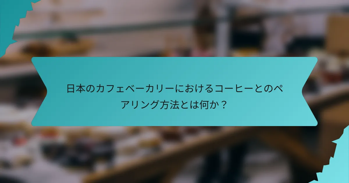 日本のカフェベーカリーにおけるコーヒーとのペアリング方法とは何か？