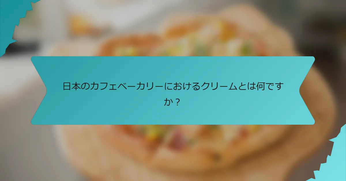 日本のカフェベーカリーにおけるクリームとは何ですか？