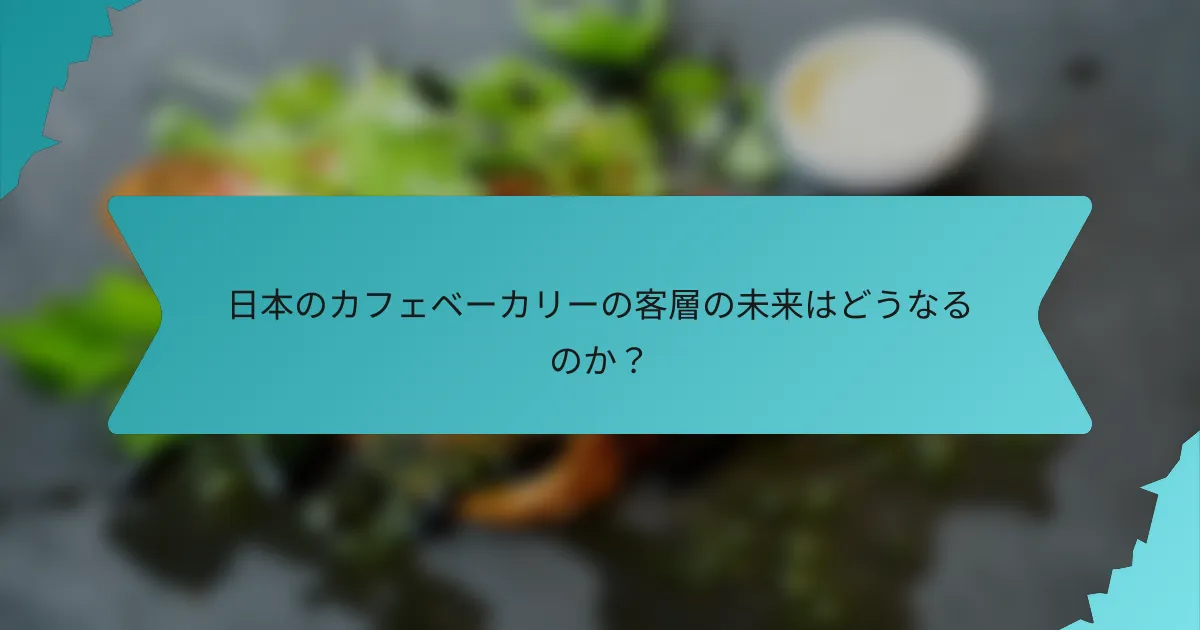 日本のカフェベーカリーの客層の未来はどうなるのか？