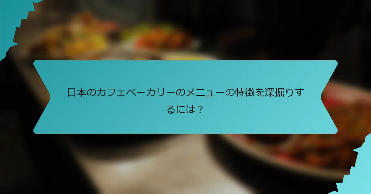 日本のカフェベーカリーのメニューの特徴を深掘りするには？