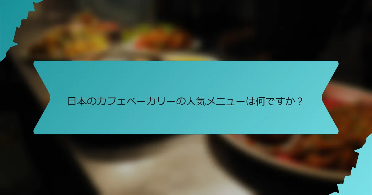 日本のカフェベーカリーの人気メニューは何ですか？