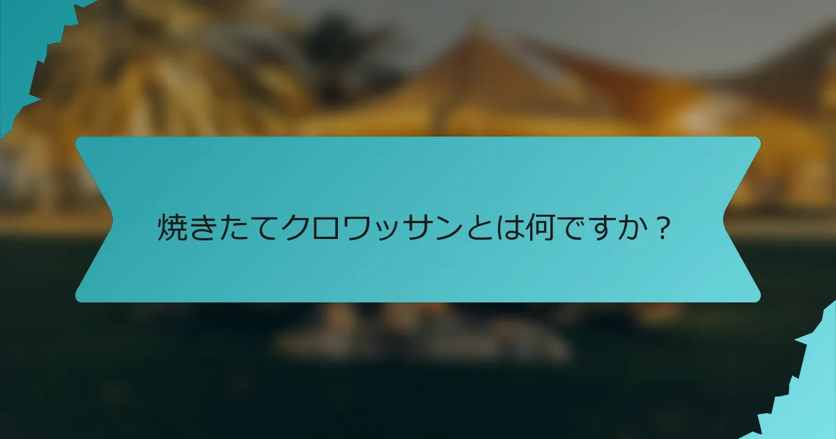 焼きたてクロワッサンとは何ですか？
